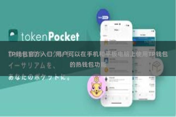 TP钱包官方入口 用户可以在手机和平板电脑上使用TP钱包的热钱包功能