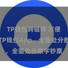 TP钱包跨链桥 方便安全的TP钱包App，全面处分数字钞票