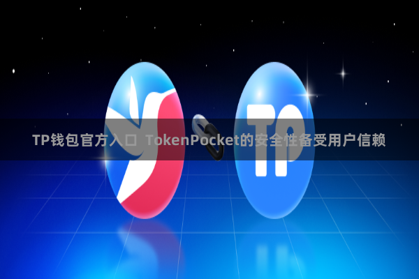 TP钱包官方入口  TokenPocket的安全性备受用户信赖
