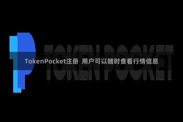 TokenPocket注册  用户可以随时查看行情信息