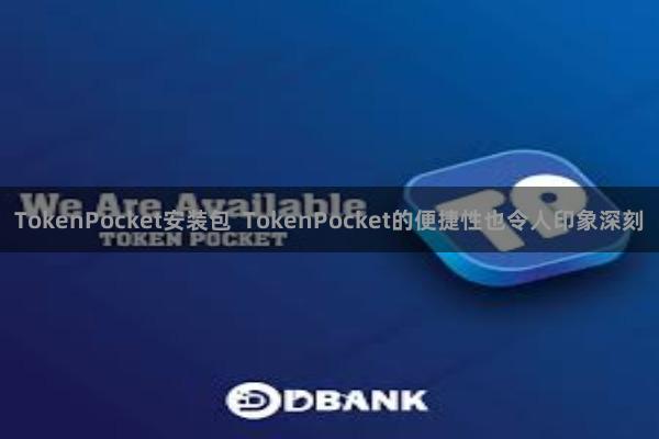 TokenPocket安装包  TokenPocket的便捷性也令人印象深刻