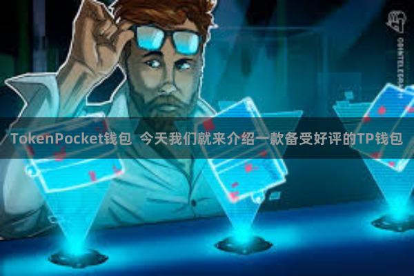 TokenPocket钱包  今天我们就来介绍一款备受好评的TP钱包